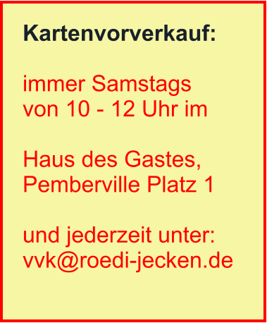 Kartenvorverkauf:   immer Samstags von 10 - 12 Uhr im  Haus des Gastes,  Pemberville Platz 1  und jederzeit unter:  vvk@roedi-jecken.de